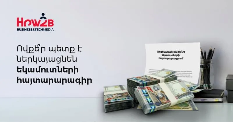 Ովքե՞ր և ինչպե՞ս պետք է ներկայացնեն եկամուտների հայտարարագիր. How2B