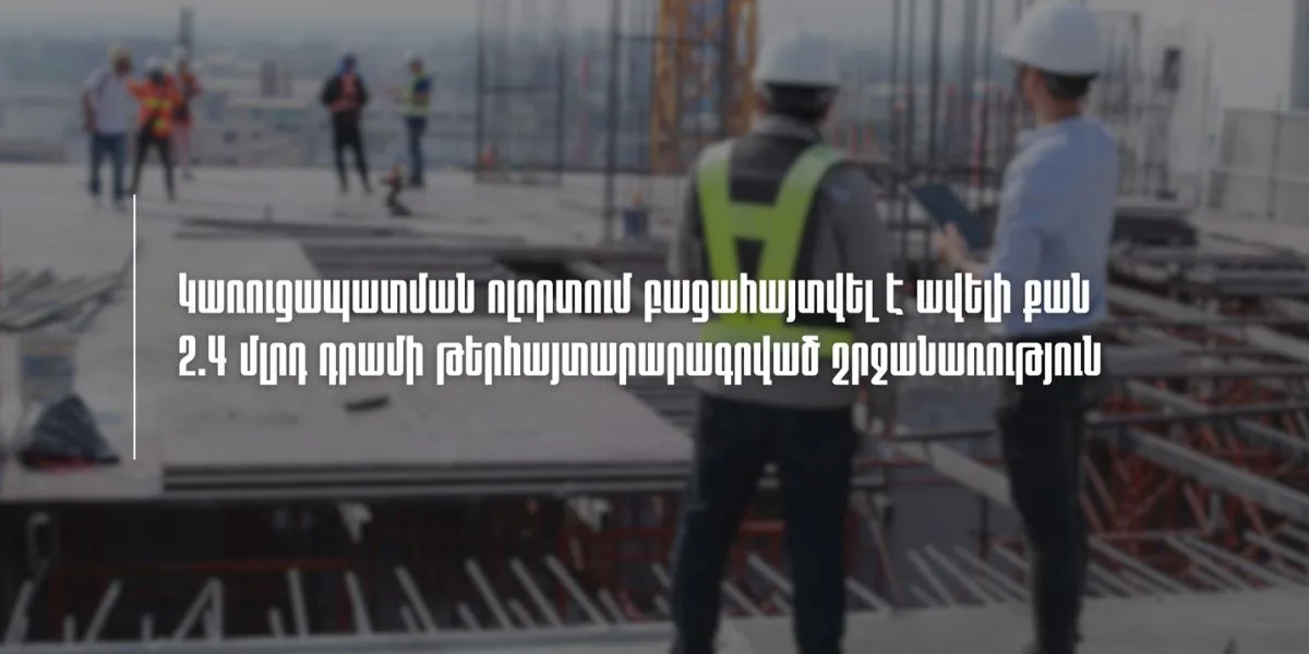 Կառուցապատման ոլորտում բացահայտվել են ավելի քան 2.4 մլրդ դրամի թերհայտարարագրված շրջանառության դեպքեր (տեսանյութ)